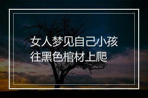 女人梦见自己小孩往黑色棺材上爬