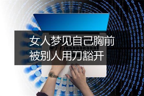 女人梦见自己胸前被别人用刀豁开