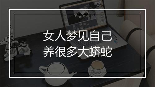 女人梦见自己养很多大蟒蛇