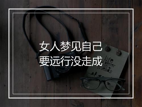 女人梦见自己要远行没走成