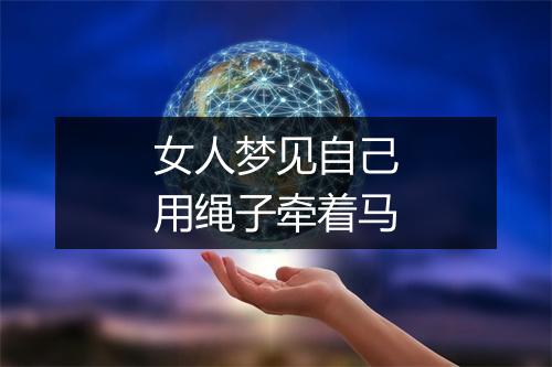 女人梦见自己用绳子牵着马