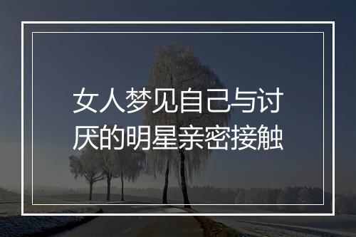 女人梦见自己与讨厌的明星亲密接触