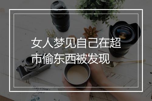 女人梦见自己在超市偷东西被发现