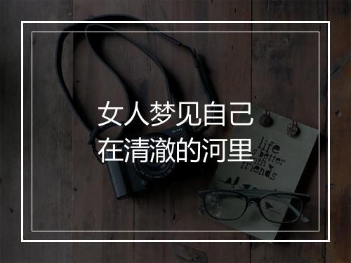 女人梦见自己在清澈的河里