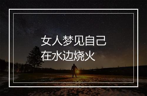 女人梦见自己在水边烧火