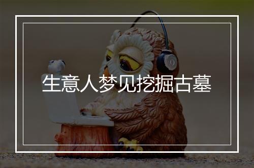 生意人梦见挖掘古墓