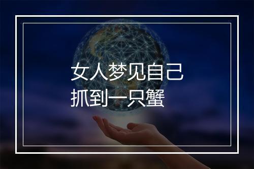 女人梦见自己抓到一只蟹