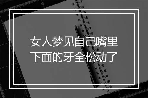 女人梦见自己嘴里下面的牙全松动了