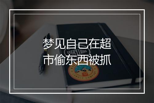 梦见自己在超市偷东西被抓