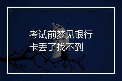 考试前梦见银行卡丢了找不到