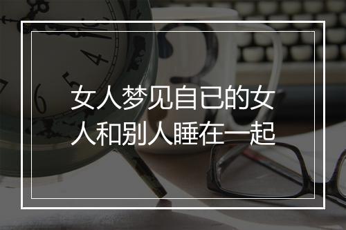 女人梦见自已的女人和别人睡在一起