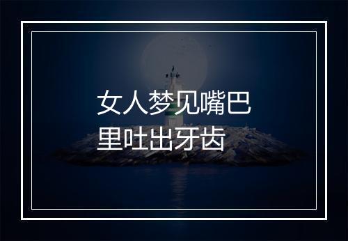 女人梦见嘴巴里吐出牙齿