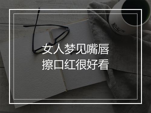 女人梦见嘴唇擦口红很好看