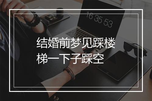 结婚前梦见踩楼梯一下子踩空