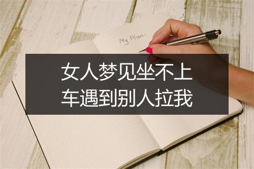 女人梦见坐不上车遇到别人拉我