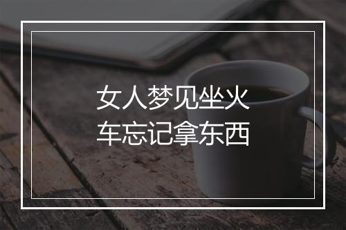 女人梦见坐火车忘记拿东西