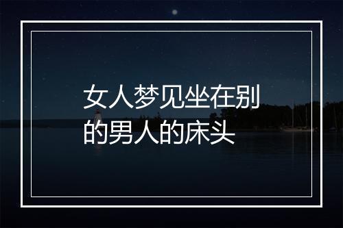 女人梦见坐在别的男人的床头