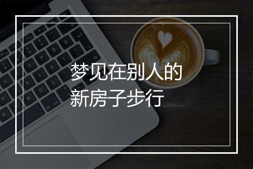 梦见在别人的新房子步行