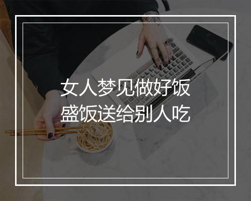 女人梦见做好饭盛饭送给别人吃