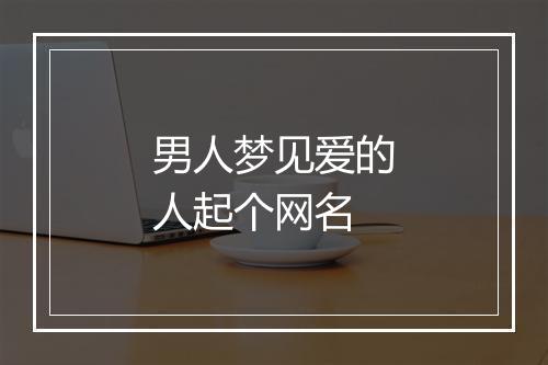 男人梦见爱的人起个网名