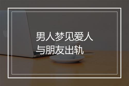 男人梦见爱人与朋友出轨