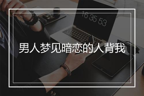 男人梦见暗恋的人背我