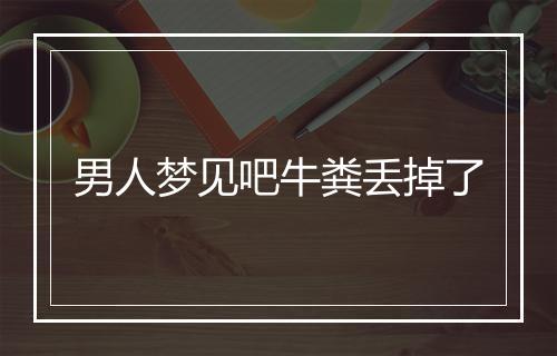 男人梦见吧牛粪丢掉了