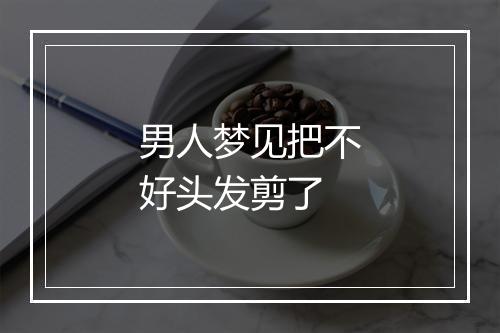 男人梦见把不好头发剪了