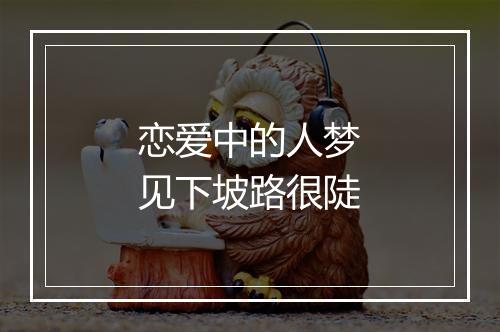 恋爱中的人梦见下坡路很陡