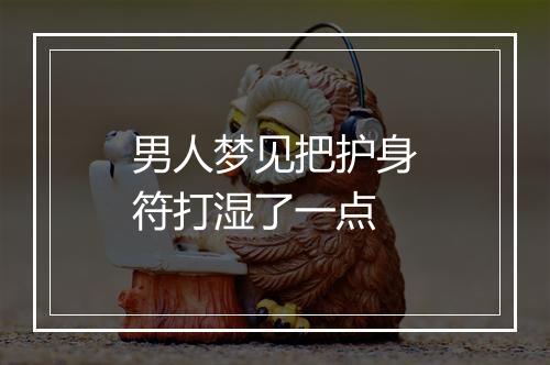 男人梦见把护身符打湿了一点