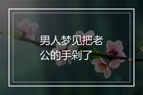 男人梦见把老公的手剁了