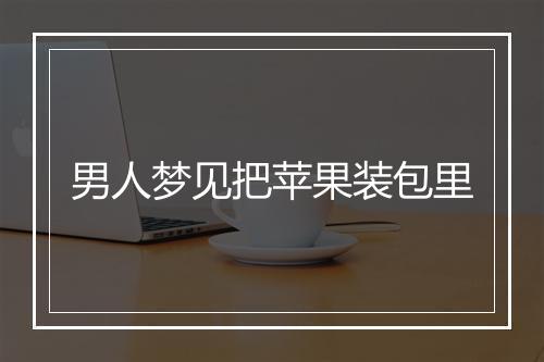 男人梦见把苹果装包里