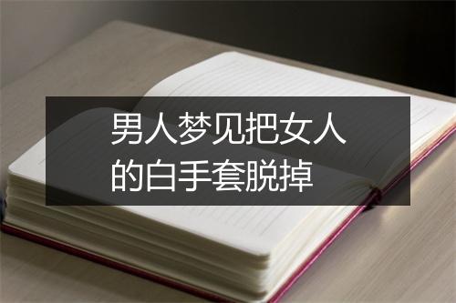 男人梦见把女人的白手套脱掉