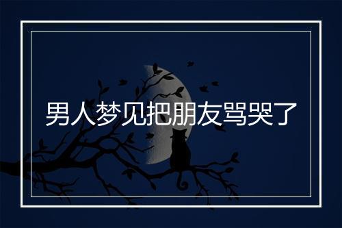 男人梦见把朋友骂哭了