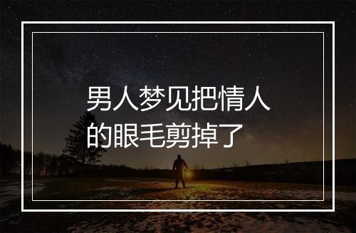 男人梦见把情人的眼毛剪掉了