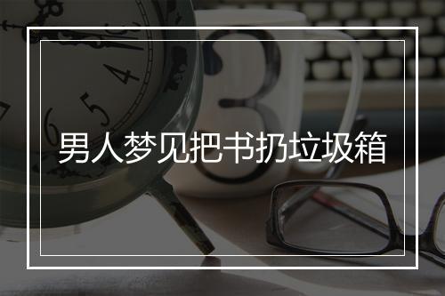 男人梦见把书扔垃圾箱