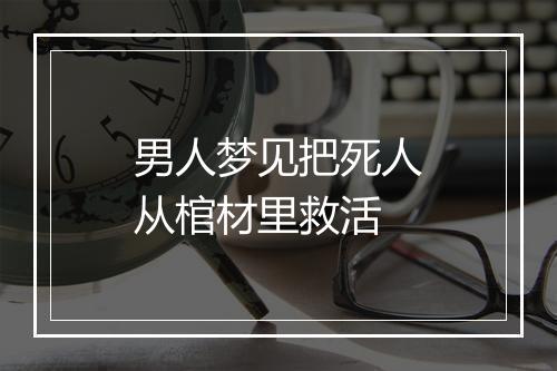 男人梦见把死人从棺材里救活