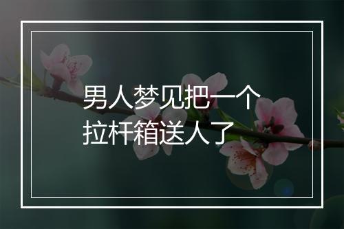 男人梦见把一个拉杆箱送人了