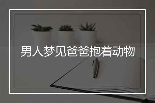 男人梦见爸爸抱着动物