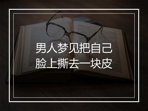 男人梦见把自己脸上撕去一块皮