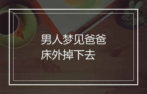 男人梦见爸爸床外掉下去