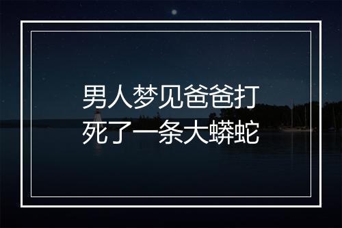 男人梦见爸爸打死了一条大蟒蛇