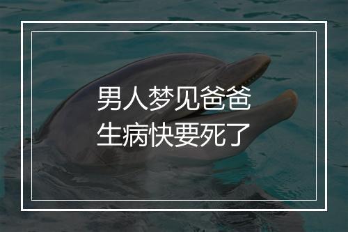 男人梦见爸爸生病快要死了