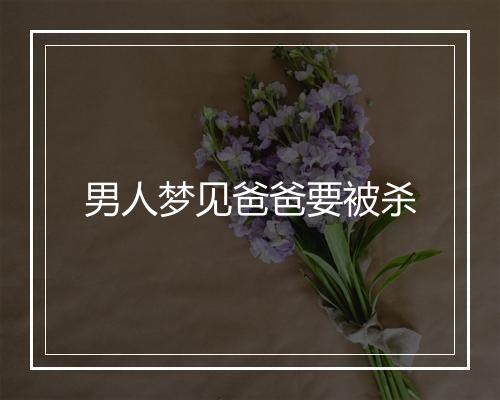 男人梦见爸爸要被杀