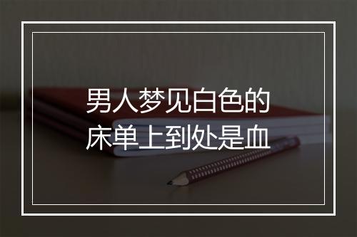 男人梦见白色的床单上到处是血