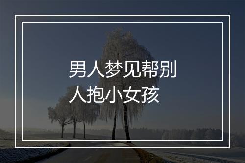 男人梦见帮别人抱小女孩