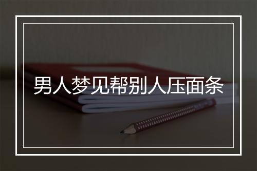 男人梦见帮别人压面条