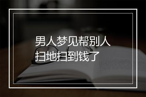 男人梦见帮别人扫地扫到钱了