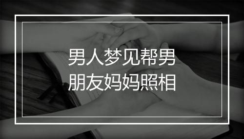 男人梦见帮男朋友妈妈照相