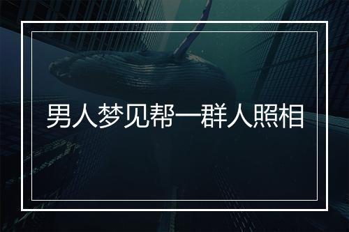 男人梦见帮一群人照相